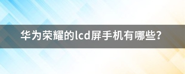 华为荣耀的lcd屏手机有哪些？