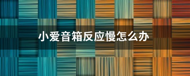 小爱音箱反应慢怎么解决