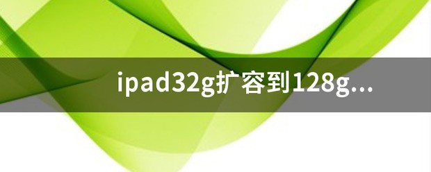 ipad32g扩容到128g办理步骤是怎样的