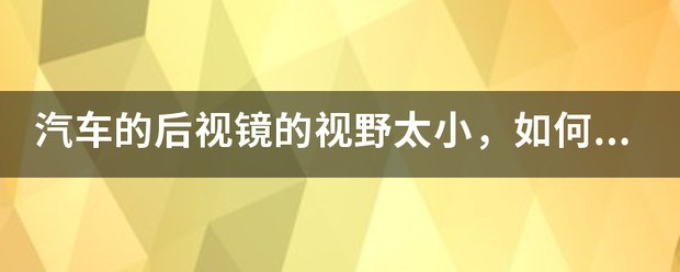 汽车的后视镜的视野太小，如何解决这个問題呢？