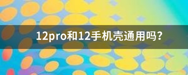 苹果12和12pro的手机壳是通用的吗?
