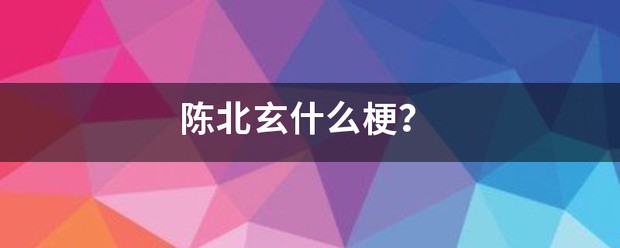 陈北玄什么梗？