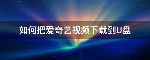 爱奇艺视频下载到本地图片库教程
