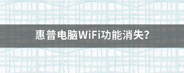 惠普笔记本电脑wifi功能消失了如何恢复