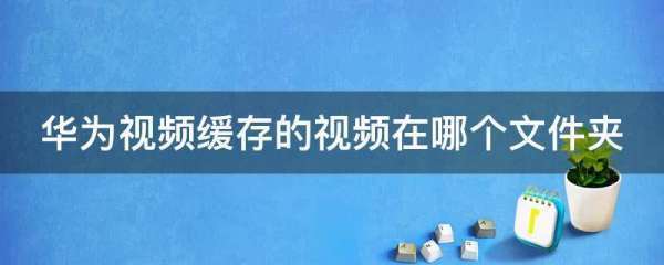 华为视频缓存的视频在哪个文件夹