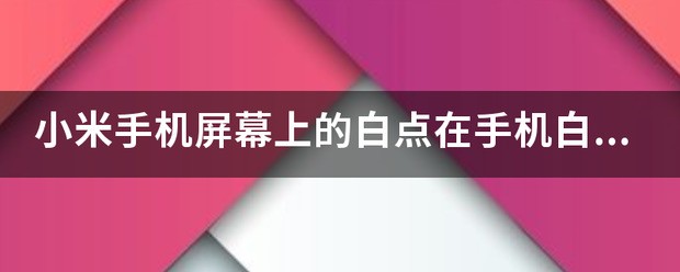 小米手机屏幕上的白点在手机白屏的状况下比较明显这属于什么点