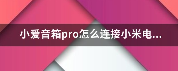 小爱音箱pro怎么联接小米电视外放？