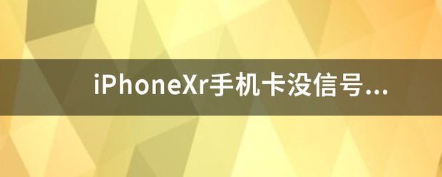 iphonexr信号不好怎么处理iphonexr信号不好怎么处理