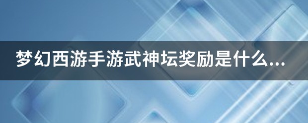 梦幻西游手游武神坛奖励是什么