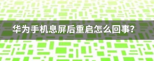 华为手机息屏后重启为什么？