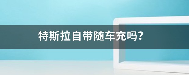 特斯拉自带随车充吗？