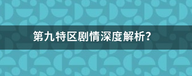 第九特区劇情深度解析？