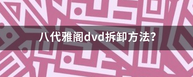 八代雅阁dvd拆卸方法？