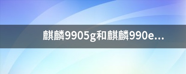 麒麟990与990e不同？