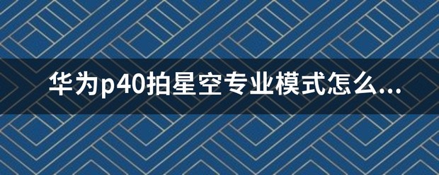 华为p40肿么拍星空