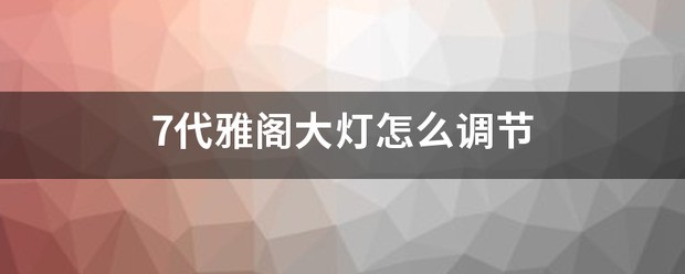 7代雅阁大灯肿么调节