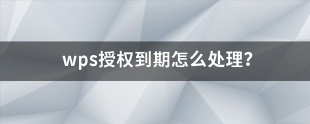 电脑wps授权到期不知授权码怎么处理？