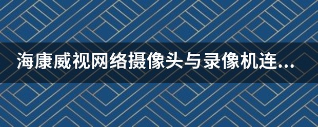 海康威视网络摄像头与录像机联接不上！