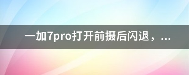 oneplus7pro相机黑屏秒退？