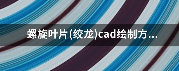 螺旋叶片(绞龙)cad绘制方法？