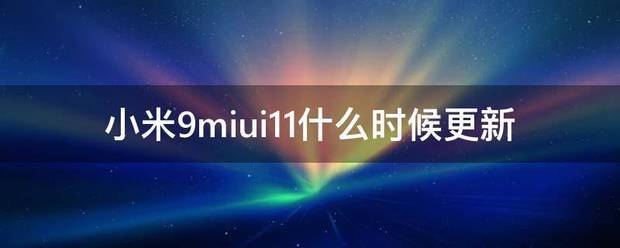 小米9miui11什么时间更新