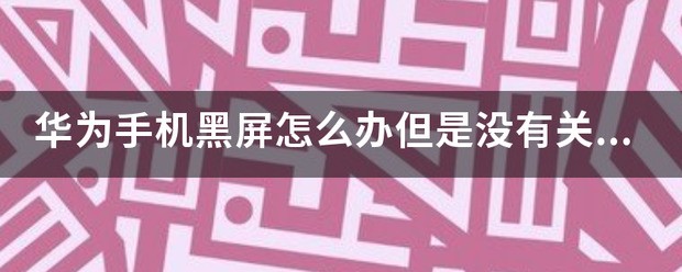 华为手机黑屏但是没有关机怎么办啊