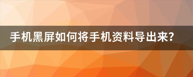 手机黑屏怎么将手机资料导出来？
