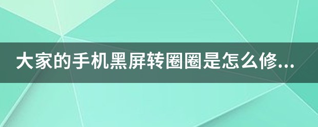 大家的手机黑屏转圈圈是肿么修好了么？