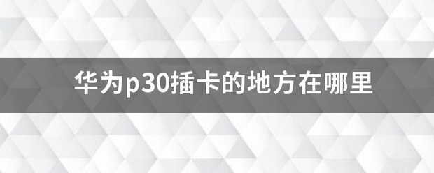 华为p30下面侧面都找不到插卡的地方?