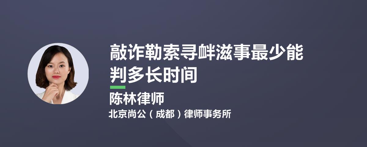 敲诈勒索寻衅滋事最少能判多长时间