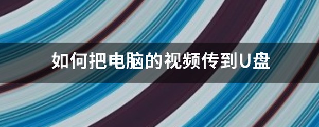 怎么把电脑的视频传到U盘