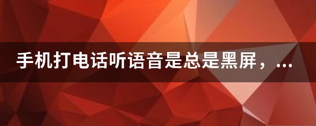 听语音手机黑屏是怎么回事啊