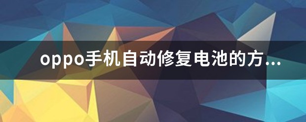 oppo手机自动修好电池的方法？