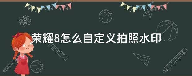 荣耀8肿么自定义拍照水印