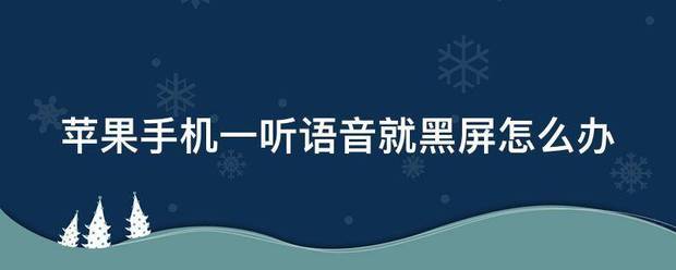 苹果手机一听語音就黑屏是什么情况啊?