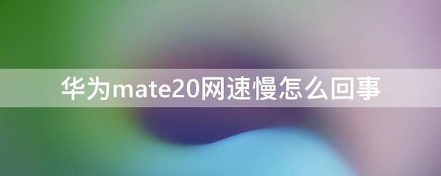 华为mate20网速慢为什么
