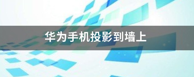 华为手机投影怎么投屏到墙上去