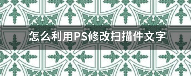 肿么利用PS修改扫描件文字