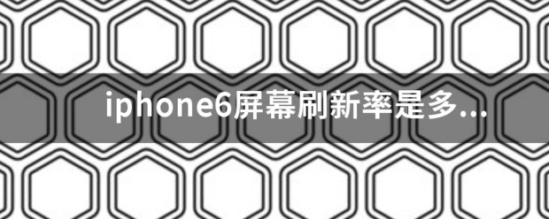 iphone6屏幕刷新率是多少？