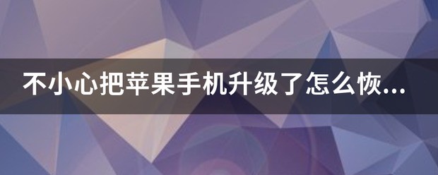 不小心把苹果手机升级了怎么恢復出厂版权？