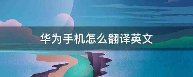 怎么用华为手机翻译英文?