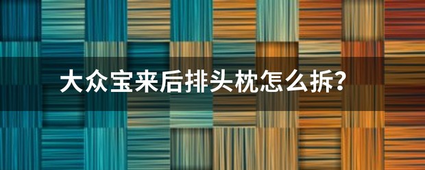 大众宝来后排头枕肿么拆？