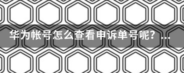 华为帐号的自助申诉?