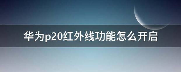 华为红外线肿么开启/关闭呢?