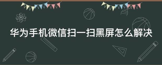 微信扫一扫为什么总是黑屏?