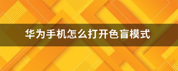 华为手机怎样设置屏幕为黑白的色盲模式？