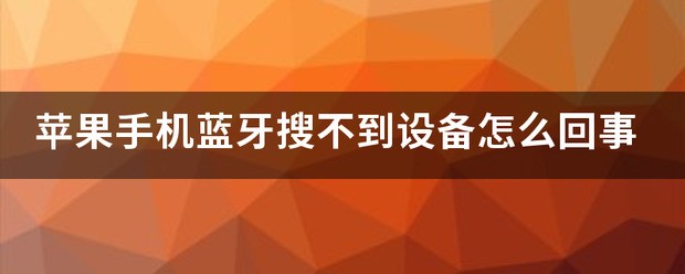 苹果手机搜不到蓝牙设备是为什么?