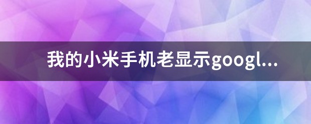 小米5为何谷歌服务一直是停止服务
