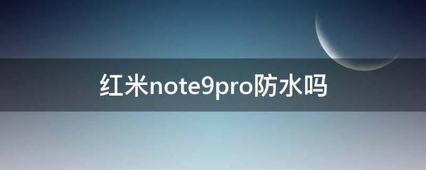 红米note9pro防水吗 红米note九pro防水吗