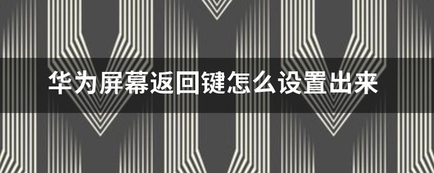 华为下面那个返回键肿么弄出来